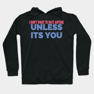 I DONT want to date anyone unless it’s you Hoodie